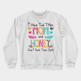 I Have Two Titles Mom And Honey And I Rock Them Both Wildflower Happy Mother's Day Crewneck Sweatshirt